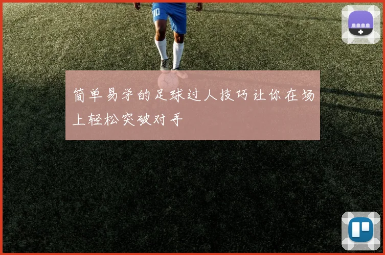 简单易学的足球过人技巧让你在场上轻松突破对手