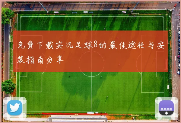 免费下载实况足球8的最佳途径与安装指南分享